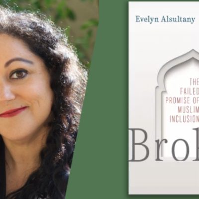 Professor Evelyn Alsultany Discusses Her New Book ‘Broken: The Failed Promise of Muslim Inclusion’